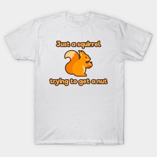 Just a squirrel trying to get a nut T-Shirt